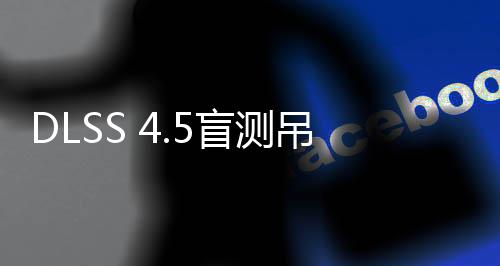 玩家盲测喜欢竟更吊打画面超分